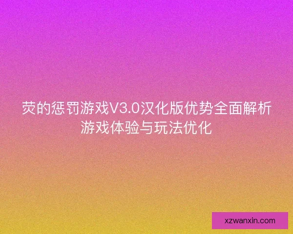 荧的惩罚游戏V3.0汉化版优势全面解析游戏体验与玩法优化