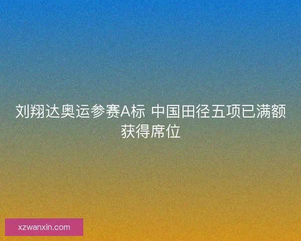 刘翔达奥运参赛A标 中国田径五项已满额获得席位