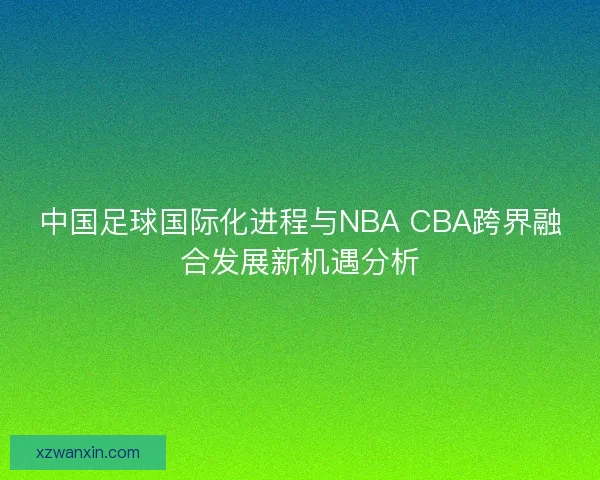 中国足球国际化进程与NBA CBA跨界融合发展新机遇分析