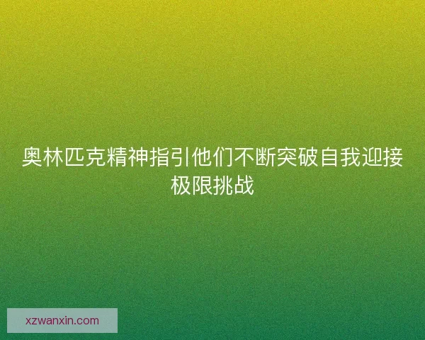 奥林匹克精神指引他们不断突破自我迎接极限挑战